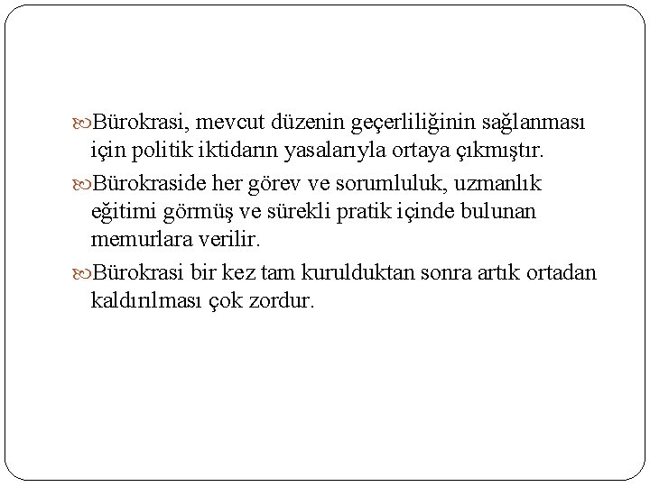  Bürokrasi, mevcut düzenin geçerliliğinin sağlanması için politik iktidarın yasalarıyla ortaya çıkmıştır. Bürokraside her