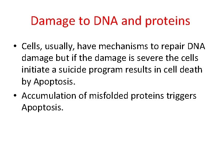Damage to DNA and proteins • Cells, usually, have mechanisms to repair DNA damage