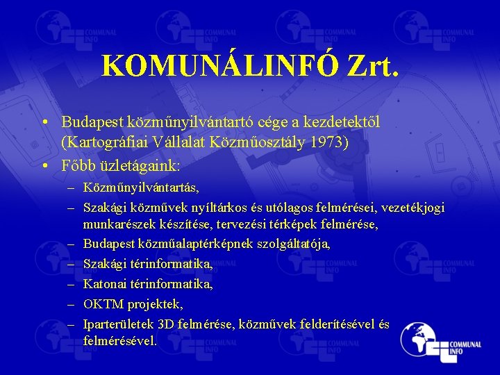 KOMUNÁLINFÓ Zrt. • Budapest közműnyilvántartó cége a kezdetektől (Kartográfiai Vállalat Közműosztály 1973) • Főbb