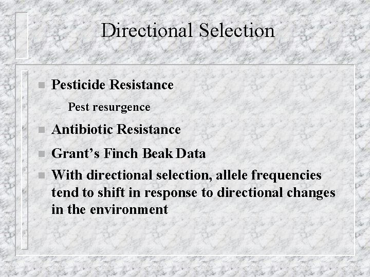 Directional Selection n Pesticide Resistance – Pest resurgence n Antibiotic Resistance n Grant’s Finch