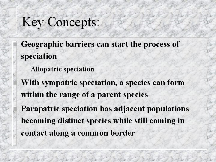 Key Concepts: n Geographic barriers can start the process of speciation – Allopatric speciation