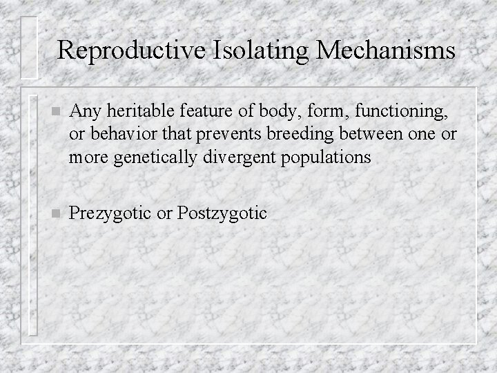 Reproductive Isolating Mechanisms n Any heritable feature of body, form, functioning, or behavior that