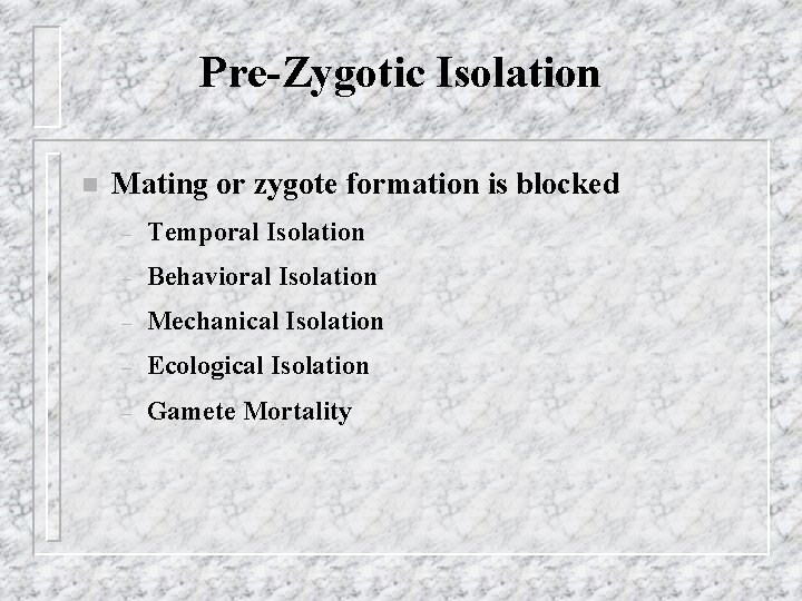 Pre-Zygotic Isolation n Mating or zygote formation is blocked – Temporal Isolation – Behavioral