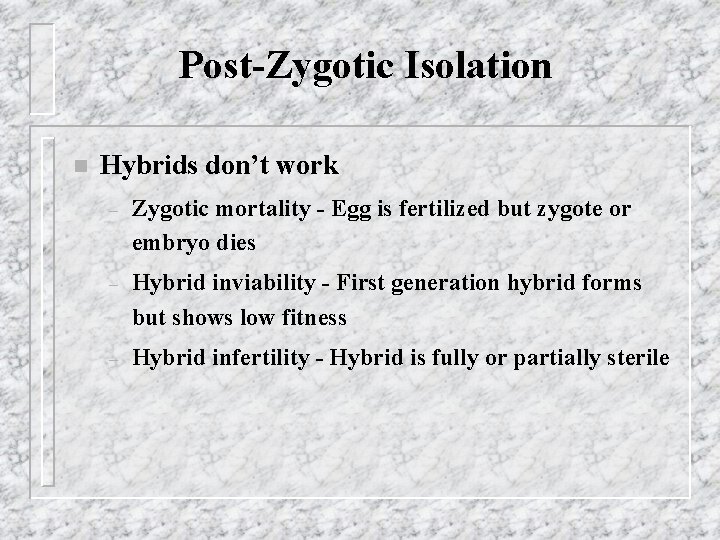 Post-Zygotic Isolation n Hybrids don’t work – Zygotic mortality - Egg is fertilized but