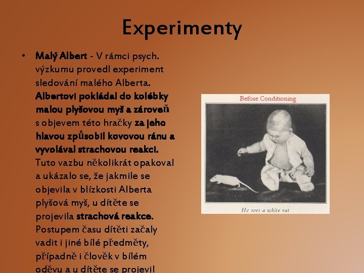 Experimenty • Malý Albert - V rámci psych. výzkumu provedl experiment sledování malého Alberta.