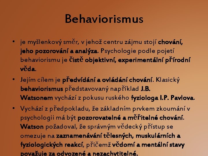 Behaviorismus • je myšlenkový směr, v jehož centru zájmu stojí chování, jeho pozorování a