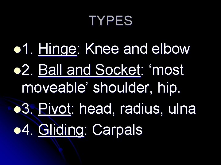 TYPES l 1. Hinge: Knee and elbow l 2. Ball and Socket: ‘most moveable’