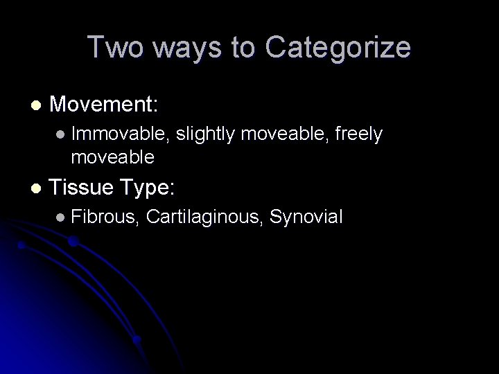 Two ways to Categorize l Movement: l Immovable, slightly moveable, freely moveable l Tissue