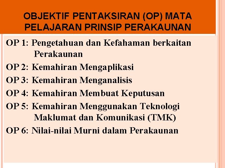 OBJEKTIF PENTAKSIRAN (OP) MATA PELAJARAN PRINSIP PERAKAUNAN OP 1: Pengetahuan dan Kefahaman berkaitan Perakaunan