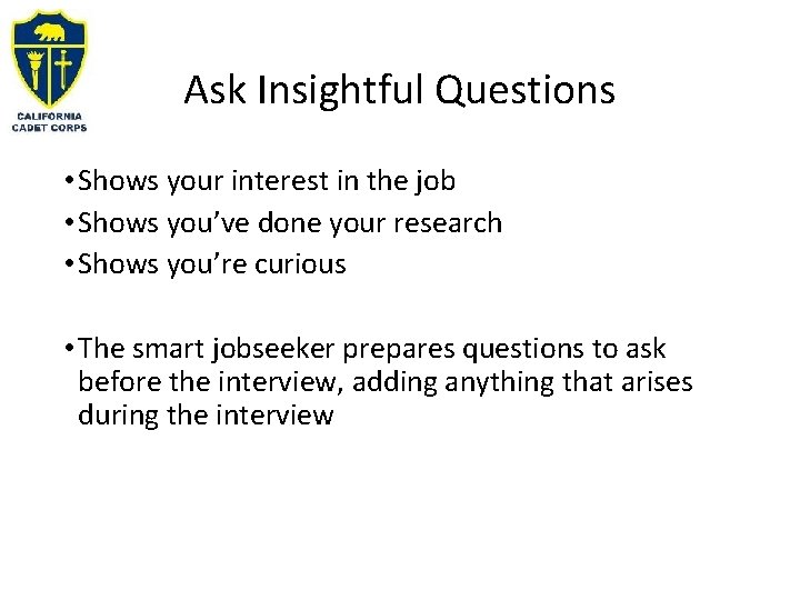 Ask Insightful Questions • Shows your interest in the job • Shows you’ve done