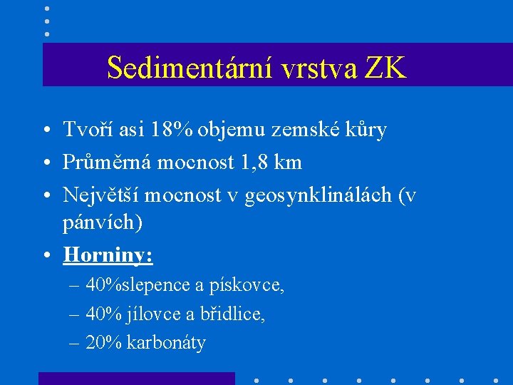 Sedimentární vrstva ZK • Tvoří asi 18% objemu zemské kůry • Průměrná mocnost 1,