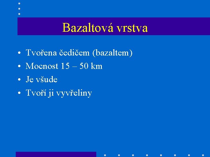 Bazaltová vrstva • • Tvořena čedičem (bazaltem) Mocnost 15 – 50 km Je všude