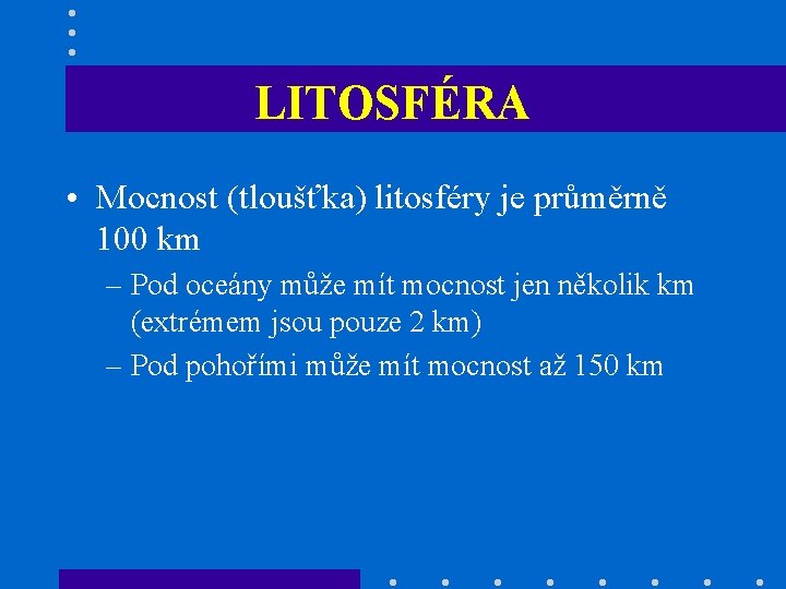 LITOSFÉRA • Mocnost (tloušťka) litosféry je průměrně 100 km – Pod oceány může mít