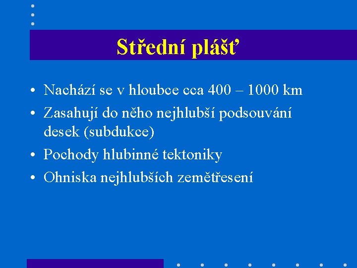 Střední plášť • Nachází se v hloubce cca 400 – 1000 km • Zasahují