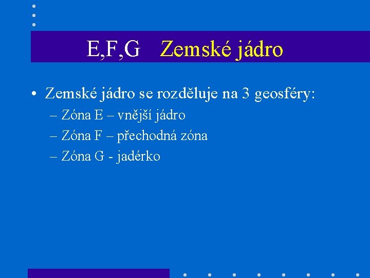 E, F, G Zemské jádro • Zemské jádro se rozděluje na 3 geosféry: –