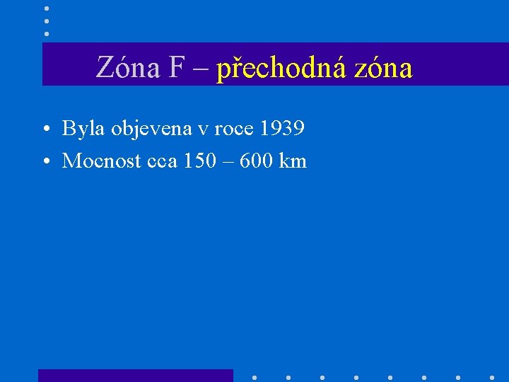 Zóna F – přechodná zóna • Byla objevena v roce 1939 • Mocnost cca