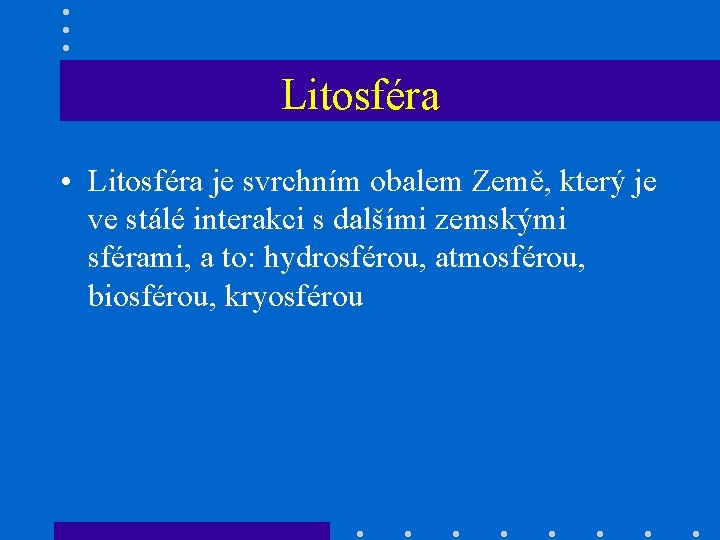 Litosféra • Litosféra je svrchním obalem Země, který je ve stálé interakci s dalšími