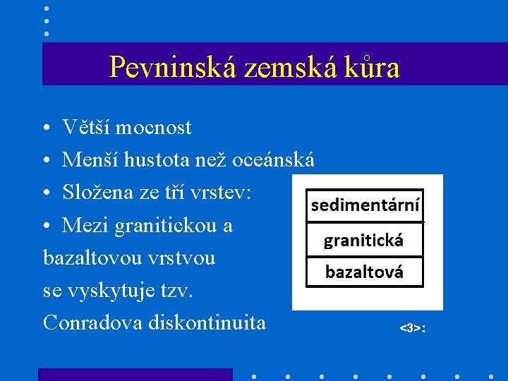 Pevninská zemská kůra • Větší mocnost • Menší hustota než oceánská • Složena ze