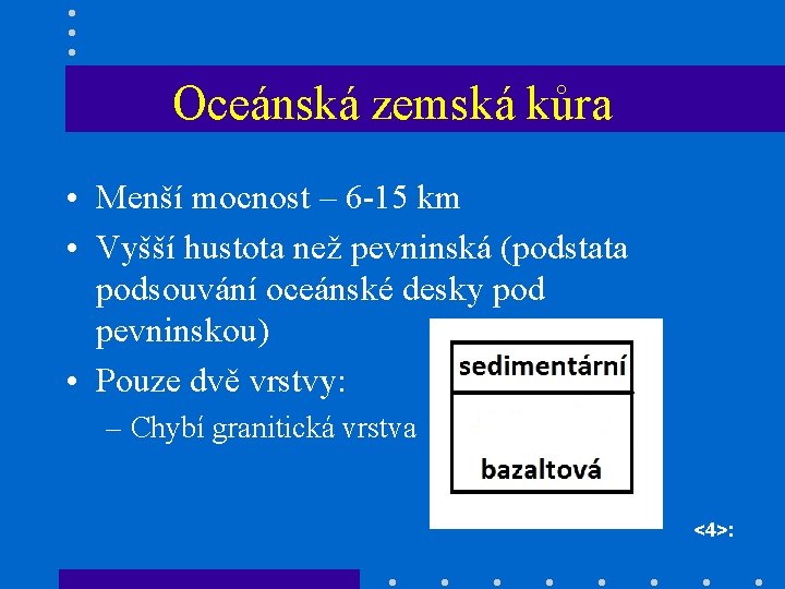 Oceánská zemská kůra • Menší mocnost – 6 -15 km • Vyšší hustota než