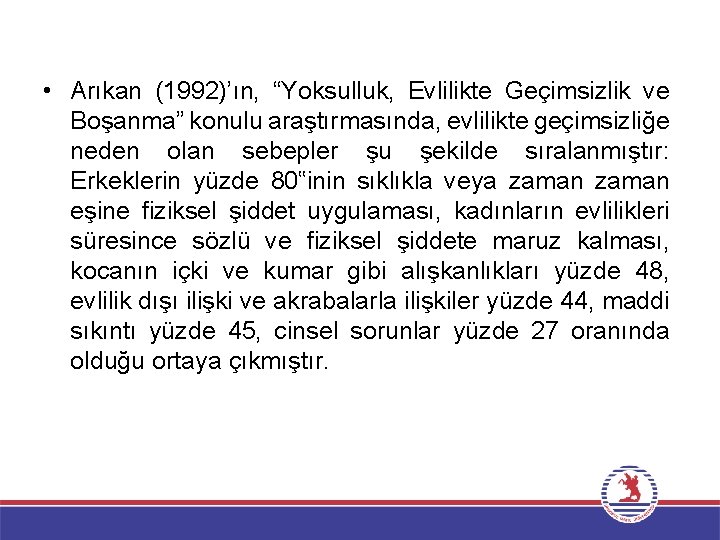  • Arıkan (1992)’ın, “Yoksulluk, Evlilikte Geçimsizlik ve Boşanma” konulu araştırmasında, evlilikte geçimsizliğe neden