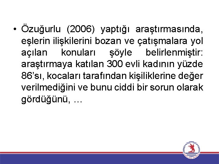  • Özuğurlu (2006) yaptığı araştırmasında, eşlerin ilişkilerini bozan ve çatışmalara yol açılan konuları