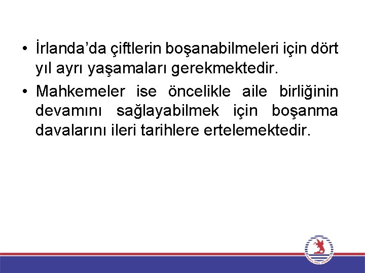  • İrlanda’da çiftlerin boşanabilmeleri için dört yıl ayrı yaşamaları gerekmektedir. • Mahkemeler ise