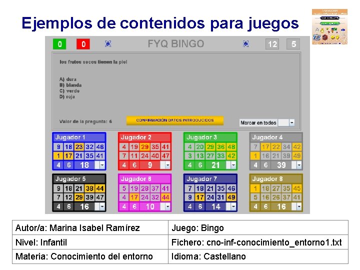 Ejemplos de contenidos para juegos Autor/a: Marina Isabel Ramírez Juego: Bingo Nivel: Infantil Fichero: