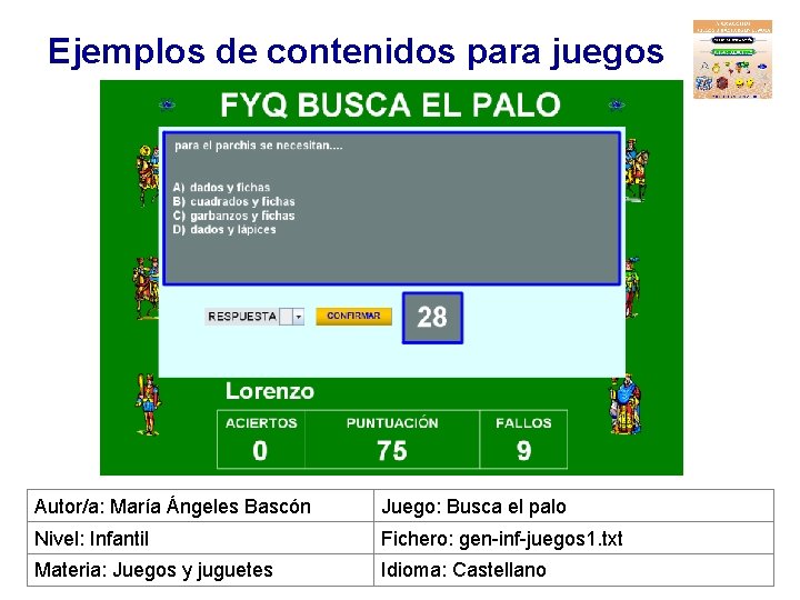 Ejemplos de contenidos para juegos Autor/a: María Ángeles Bascón Juego: Busca el palo Nivel: