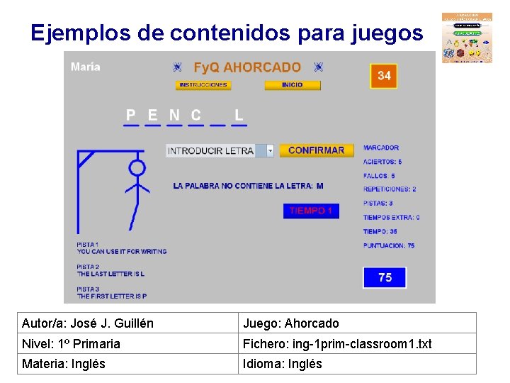 Ejemplos de contenidos para juegos Autor/a: José J. Guillén Juego: Ahorcado Nivel: 1º Primaria