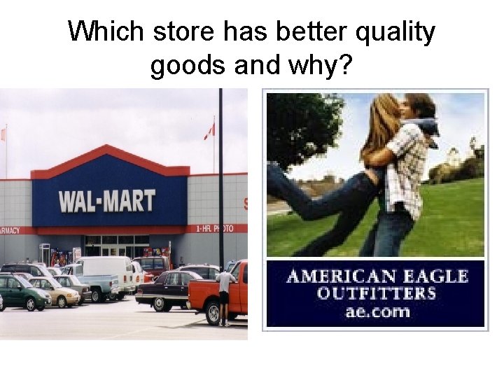 Which store has better quality goods and why? 