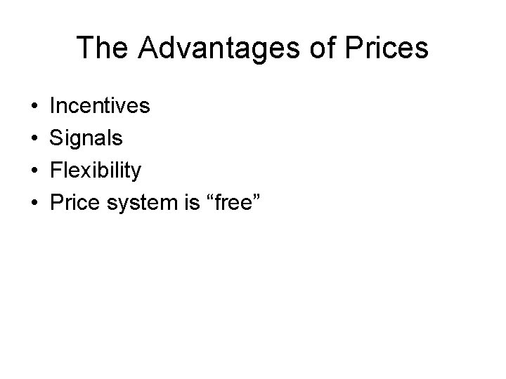 The Advantages of Prices • • Incentives Signals Flexibility Price system is “free” 