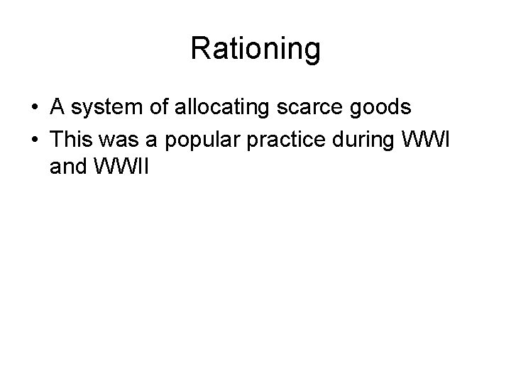 Rationing • A system of allocating scarce goods • This was a popular practice