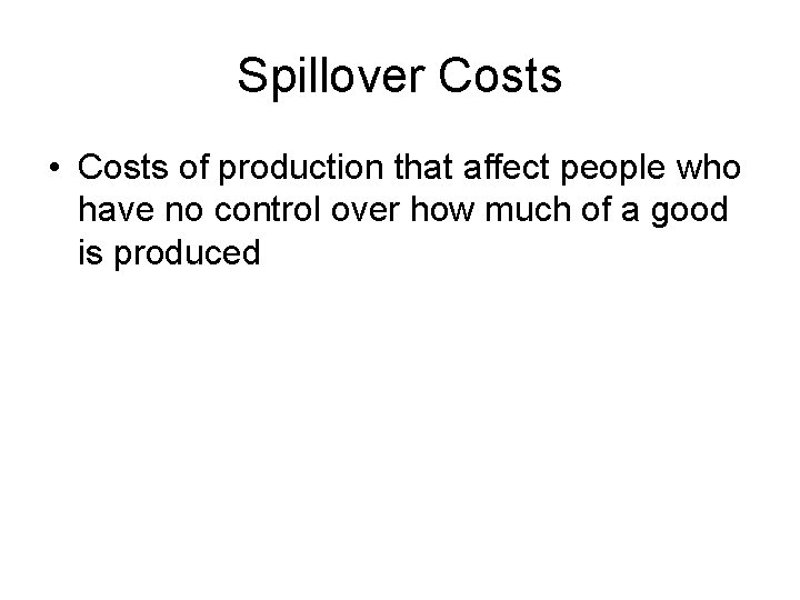 Spillover Costs • Costs of production that affect people who have no control over