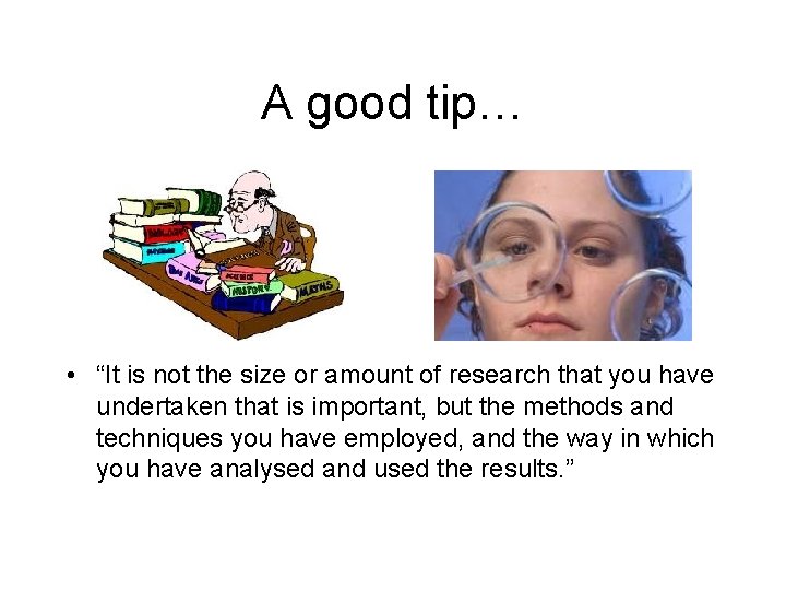 A good tip… • “It is not the size or amount of research that