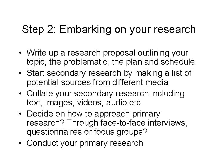 Step 2: Embarking on your research • Write up a research proposal outlining your