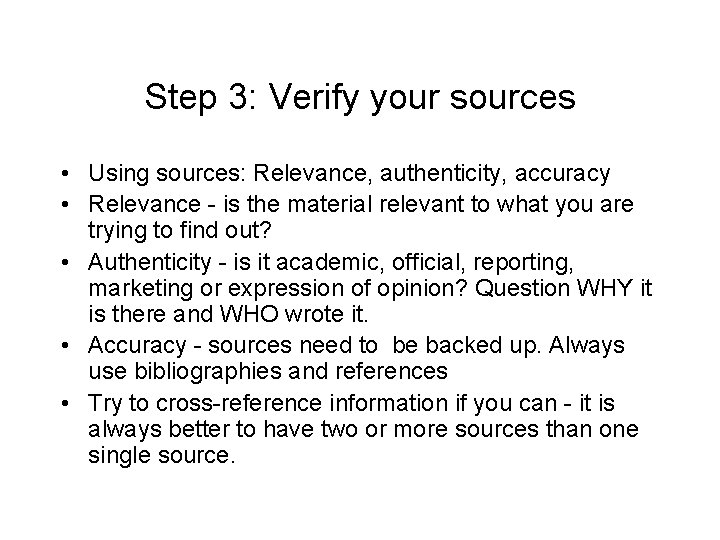 Step 3: Verify your sources • Using sources: Relevance, authenticity, accuracy • Relevance -