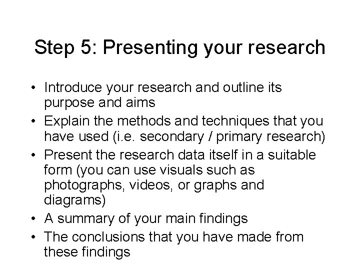 Step 5: Presenting your research • Introduce your research and outline its purpose and