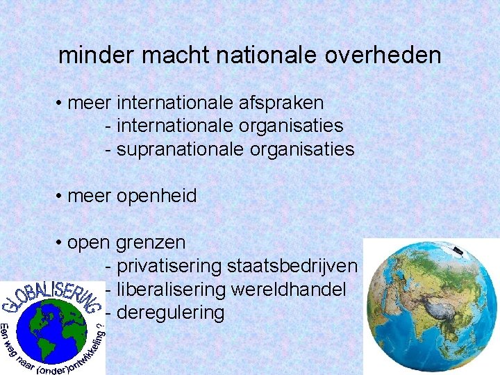 minder macht nationale overheden • meer internationale afspraken - internationale organisaties - supranationale organisaties