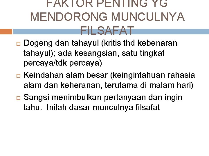 FAKTOR PENTING YG MENDORONG MUNCULNYA FILSAFAT Dogeng dan tahayul (kritis thd kebenaran tahayul); ada