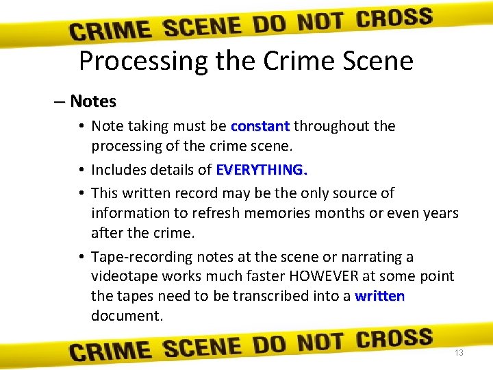 Processing the Crime Scene – Notes • Note taking must be constant throughout the