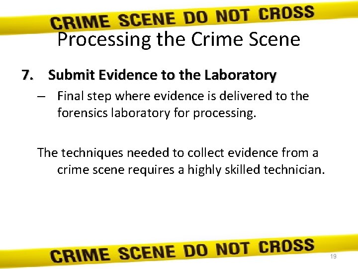 Processing the Crime Scene 7. Submit Evidence to the Laboratory – Final step where