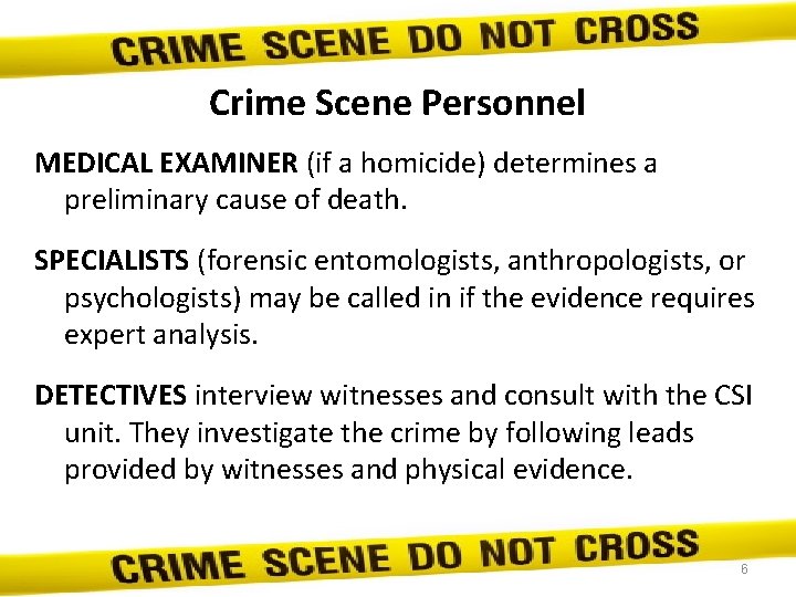 Crime Scene Personnel MEDICAL EXAMINER (if a homicide) determines a preliminary cause of death.