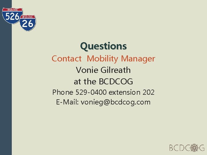 Questions Contact Mobility Manager Vonie Gilreath at the BCDCOG Phone 529 -0400 extension 202