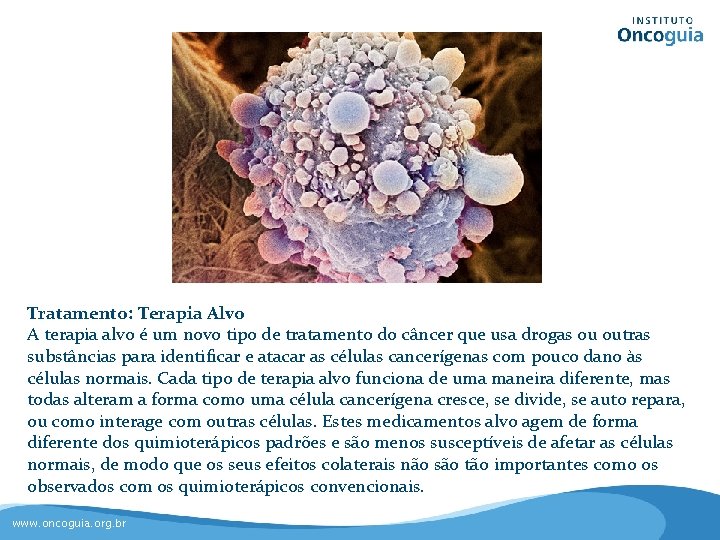 Tratamento: Terapia Alvo A terapia alvo é um novo tipo de tratamento do câncer