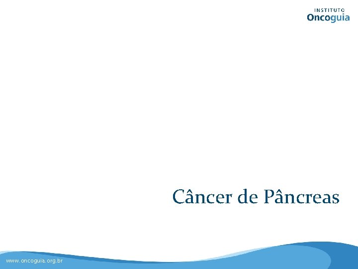 Câncer de Pâncreas www. oncoguia. org. br 