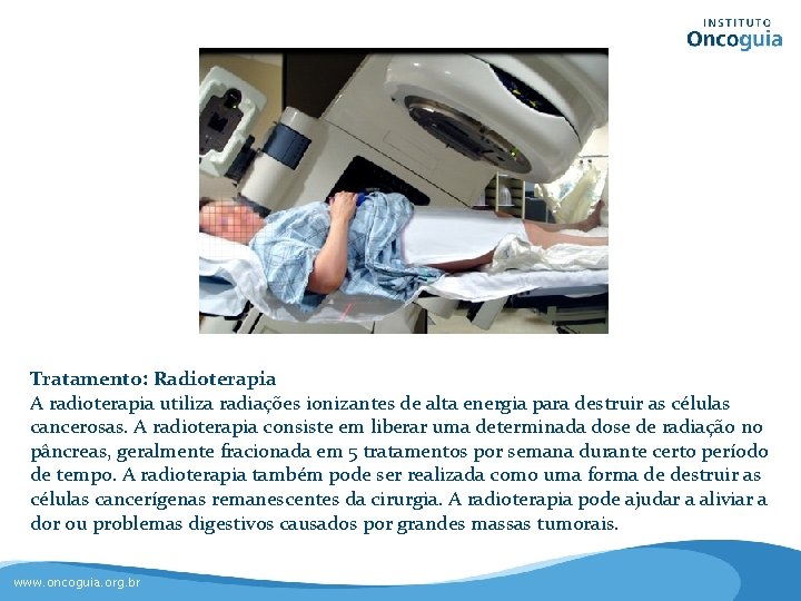 Tratamento: Radioterapia A radioterapia utiliza radiações ionizantes de alta energia para destruir as células