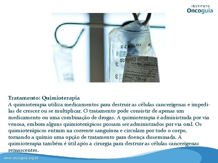 Tratamento: Quimioterapia A quimioterapia utiliza medicamentos para destruir as células cancerígenas e impedilas de