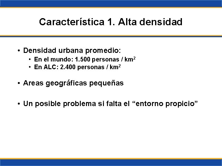 Característica 1. Alta densidad • Densidad urbana promedio: • En el mundo: 1. 500