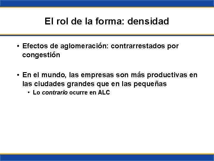 El rol de la forma: densidad • Efectos de aglomeración: contrarrestados por congestión •