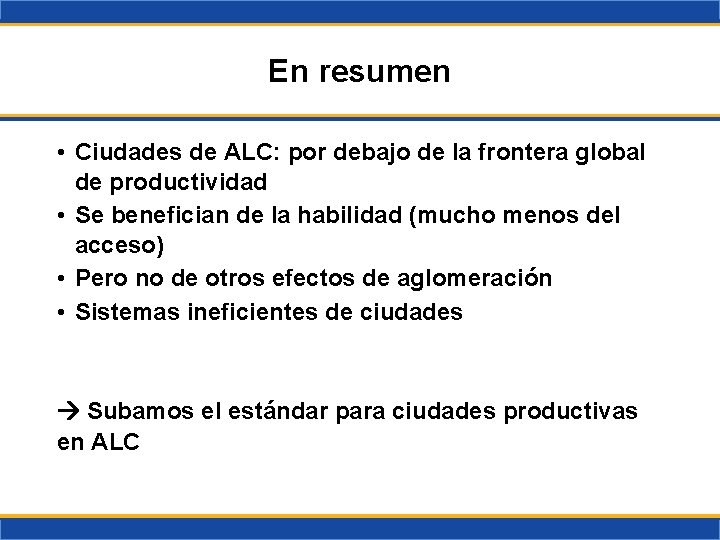 En resumen • Ciudades de ALC: por debajo de la frontera global de productividad